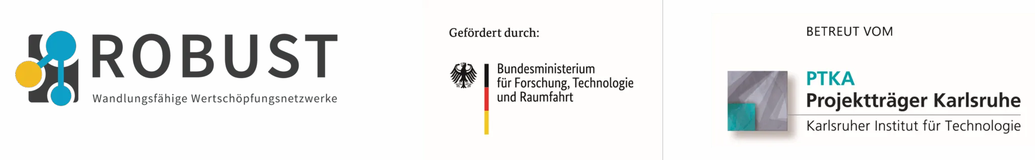 Logos der Projektpartner von ROBUST: ROBUST – Wandlungsfähige Wertschöpfungsnetzwerke, Bundesministerium für Forschung, Technologie und Raumfahrt (Gefördert durch) und PTKA Projektträger Karlsruhe (Betreut vom)